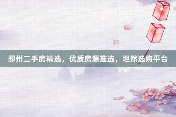 邳州二手房精选，优质房源推选，坦然选购平台