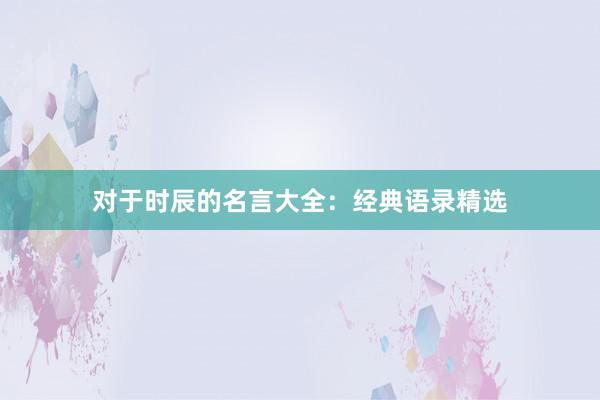对于时辰的名言大全：经典语录精选